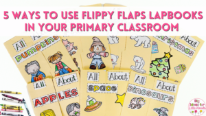 Check out these 5 ways to use flippy flaps lapbooks in your primary classroom.