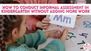 Learn how to conduct informal assessments in kindergarten without adding more work.